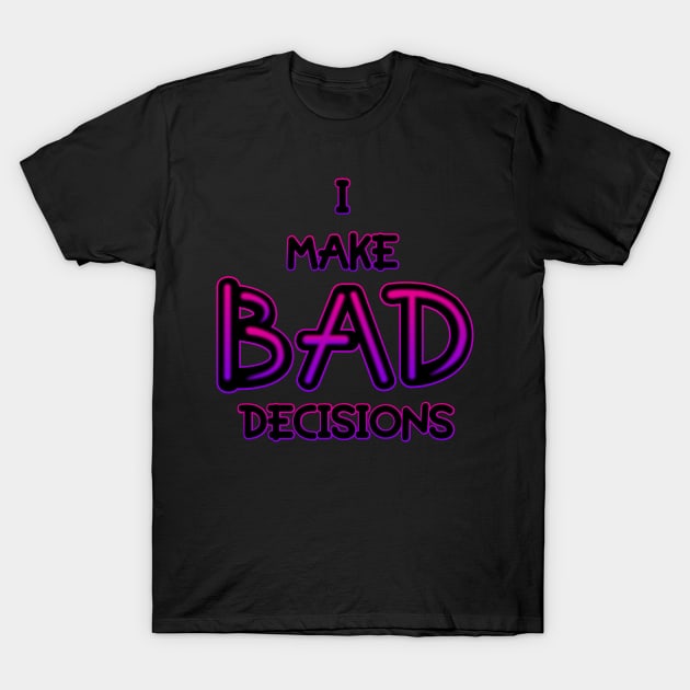 I Make Bad Decisions T-Shirt by KimbasCreativeOutlet